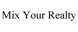 MIX YOUR REALTY trademark