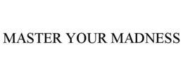 MASTER YOUR MADNESS trademark