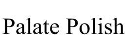 PALATE POLISH trademark