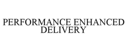 PERFORMANCE ENHANCED DELIVERY trademark