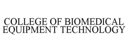 COLLEGE OF BIOMEDICAL EQUIPMENT TECHNOLOGY trademark