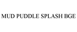 MUD PUDDLE SPLASH BGE trademark