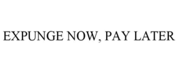 EXPUNGE NOW, PAY LATER trademark