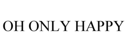 OH ONLY HAPPY trademark