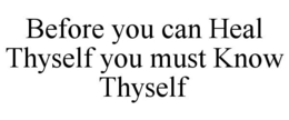 BEFORE YOU CAN HEAL THYSELF YOU MUST KNOW THYSELF trademark