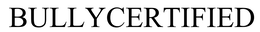 BULLYCERTIFIED trademark