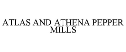 ATLAS AND ATHENA PEPPER MILLS trademark