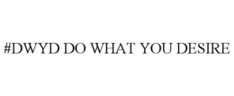 #DWYD DO WHAT YOU DESIRE trademark