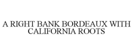A RIGHT BANK BORDEAUX WITH CALIFORNIA ROOTS trademark