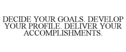 DECIDE YOUR GOALS. DEVELOP YOUR PROFILE. DELIVER YOUR ACCOMPLISHMENTS. trademark