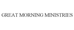 GREAT MORNING MINISTRIES trademark