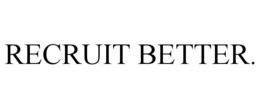 RECRUIT BETTER. trademark