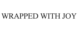 WRAPPED WITH JOY trademark