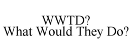 WWTD? WHAT WOULD THEY DO? trademark