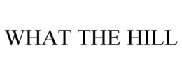 WHAT THE HILL trademark