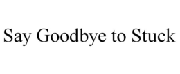 SAY GOODBYE TO STUCK trademark