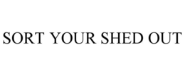 SORT YOUR SHED OUT trademark