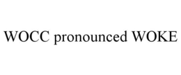 WOCC PRONOUNCED WOKE trademark