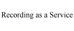 RECORDING AS A SERVICE trademark
