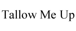 TALLOW ME UP trademark