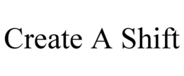 CREATE A SHIFT trademark