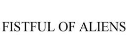 FISTFUL OF ALIENS trademark