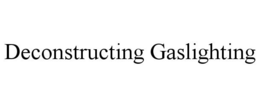 DECONSTRUCTING GASLIGHTING trademark