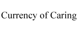 CURRENCY OF CARING trademark