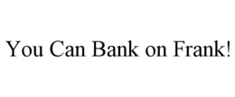 YOU CAN BANK ON FRANK! trademark