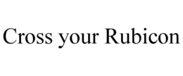 CROSS YOUR RUBICON trademark