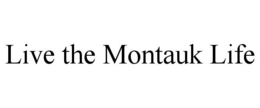 LIVE THE MONTAUK LIFE trademark