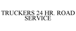 TRUCKERS 24 HR. ROAD SERVICE trademark