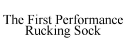 THE FIRST PERFORMANCE RUCKING SOCK trademark