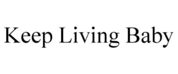 KEEP LIVING BABY trademark