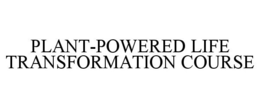 PLANT-POWERED LIFE TRANSFORMATION COURSE trademark