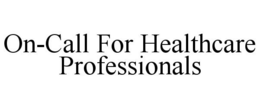 ON-CALL FOR HEALTHCARE PROFESSIONALS trademark