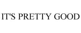 IT'S PRETTY GOOD trademark