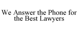 WE ANSWER THE PHONE FOR THE BEST LAWYERS trademark