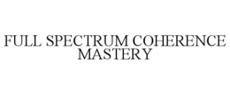 FULL SPECTRUM COHERENCE MASTERY trademark