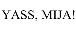 YASS, MIJA! trademark