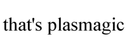 THAT'S PLASMAGIC trademark