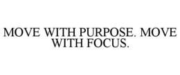 MOVE WITH PURPOSE. MOVE WITH FOCUS. trademark