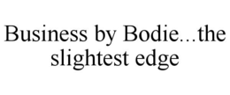 BUSINESS BY BODIE...THE SLIGHTEST EDGE trademark