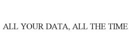 ALL YOUR DATA, ALL THE TIME trademark