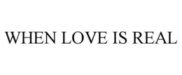 WHEN LOVE IS REAL trademark