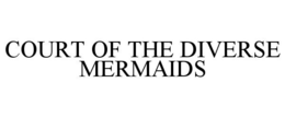 COURT OF THE DIVERSE MERMAIDS trademark
