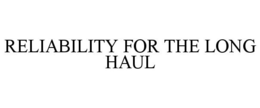 RELIABILITY FOR THE LONG HAUL trademark