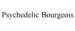 PSYCHEDELIC BOURGEOIS trademark