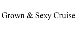 GROWN & SEXY CRUISE trademark