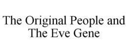 THE ORIGINAL PEOPLE AND THE EVE GENE trademark